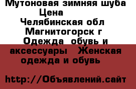 Мутоновая зимняя шуба  › Цена ­ 10 000 - Челябинская обл., Магнитогорск г. Одежда, обувь и аксессуары » Женская одежда и обувь   